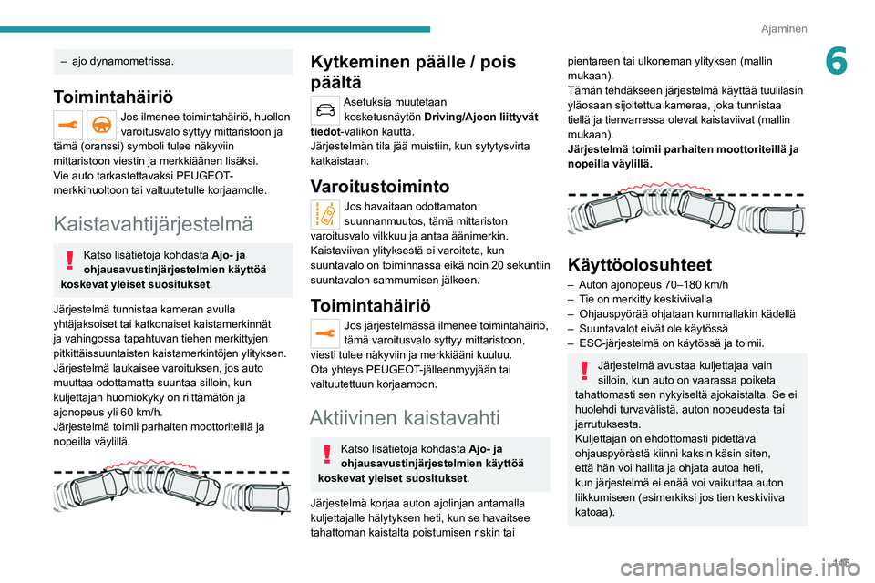PEUGEOT 5008 2022 Omistajan Käsikirja (in Finnish) 145
Ajaminen
6– ajo dynamometrissa.
Toimintahäiriö
Jos ilmenee toimintahäiriö, huollon
varoitusvalo syttyy mittaristoon ja
tämä (oranssi) symboli tulee näkyviin
mittaristoon viestin ja mer PEUGEOT 5008 2022 Omistajan Käsikirja (in Finnish) 145
Ajaminen
6– ajo dynamometrissa.
Toimintahäiriö
Jos ilmenee toimintahäiriö, huollon
varoitusvalo syttyy mittaristoon ja
tämä (oranssi) symboli tulee näkyviin
mittaristoon viestin ja mer