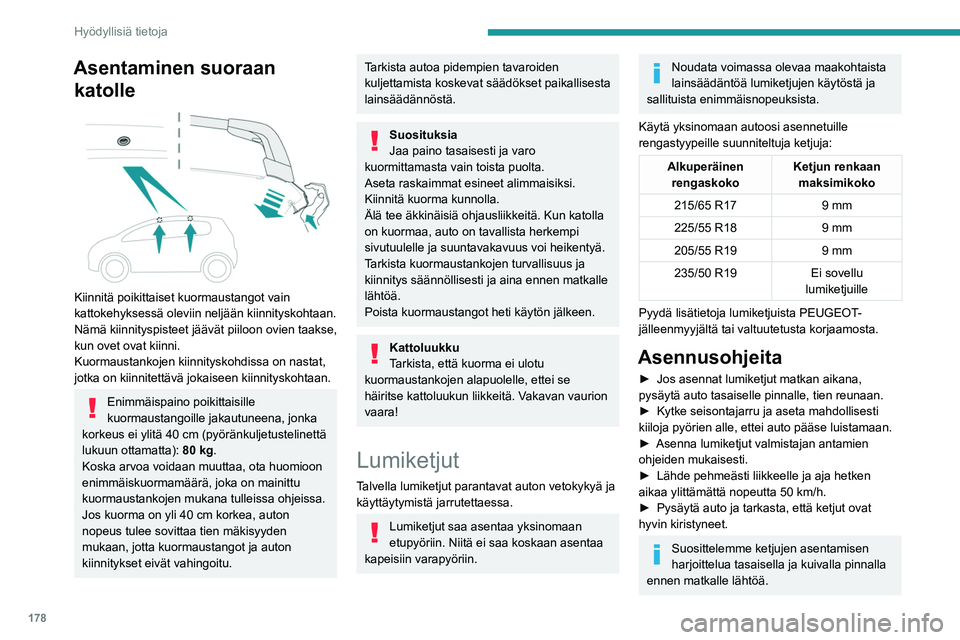 PEUGEOT 5008 2022 Omistajan Käsikirja (in Finnish) 178
Hyödyllisiä tietoja
Vältä ajamista lumiketjuilla tiellä, joka on
puhdistettu lumesta, jotta ajoneuvon
renkaat ja tienpinta eivät vaurioidu. Jos
ajoneuvo on varustettu kevytmetallivanteill PEUGEOT 5008 2022 Omistajan Käsikirja (in Finnish) 178
Hyödyllisiä tietoja
Vältä ajamista lumiketjuilla tiellä, joka on
puhdistettu lumesta, jotta ajoneuvon
renkaat ja tienpinta eivät vaurioidu. Jos
ajoneuvo on varustettu kevytmetallivanteill