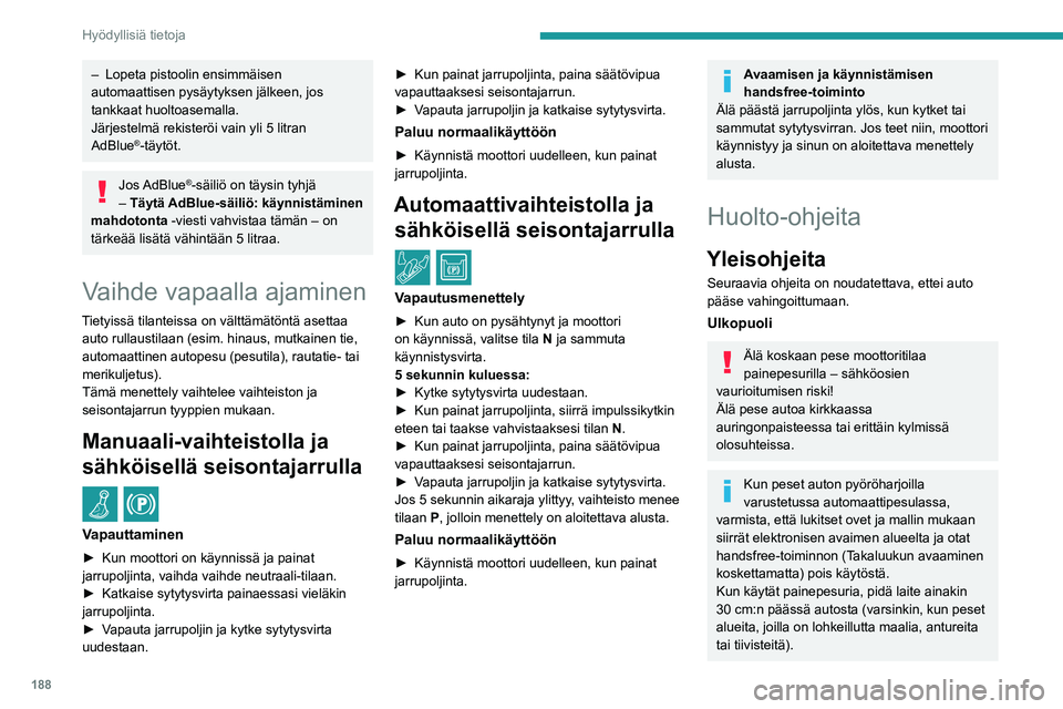 PEUGEOT 5008 2022  Omistajan Käsikirja (in Finnish) 188
Hyödyllisiä tietoja
– Lopeta pistoolin ensimmäisen 
automaattisen pysäytyksen jälkeen, jos 
tankkaat huoltoasemalla.
Järjestelmä rekisteröi vain yli 5 litran 
AdBlue
®-täytöt.
Jos AdB