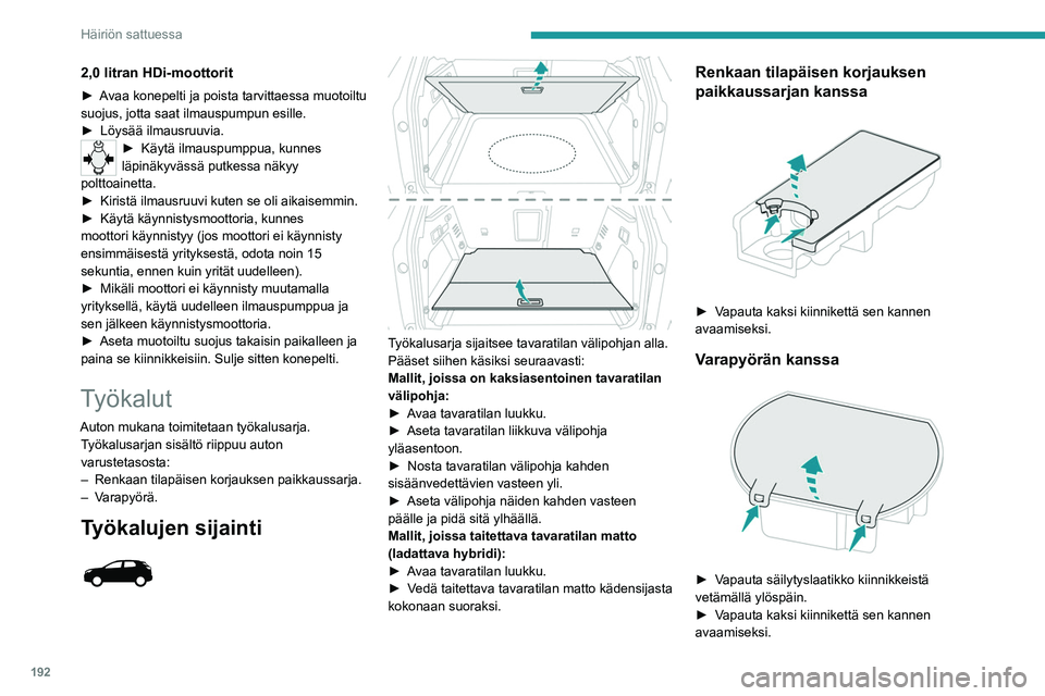PEUGEOT 5008 2022 Omistajan Käsikirja (in Finnish) 192
Häiriön sattuessa
Työkalujen sijainti
Joitakin työkaluja säilytetään lattian alla
tavaratilan kynnystä vasten.
Vasen laatikko sisältää pyörän irrotustyökalun ja
sen jatko-os PEUGEOT 5008 2022 Omistajan Käsikirja (in Finnish) 192
Häiriön sattuessa
Työkalujen sijainti
Joitakin työkaluja säilytetään lattian alla
tavaratilan kynnystä vasten.
Vasen laatikko sisältää pyörän irrotustyökalun ja
sen jatko-os