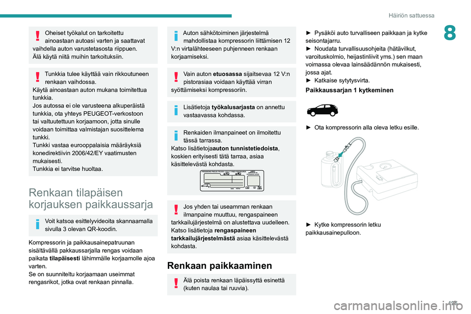 PEUGEOT 5008 2022 Omistajan Käsikirja (in Finnish) 195
Häiriön sattuessa
8Oheiset työkalut on tarkoitettu
ainoastaan autoasi varten ja saattavat
vaihdella auton varustetasosta riippuen.
Älä käytä niitä muihin tarkoituksiin.
Tunkkia tulee kä PEUGEOT 5008 2022 Omistajan Käsikirja (in Finnish) 195
Häiriön sattuessa
8Oheiset työkalut on tarkoitettu
ainoastaan autoasi varten ja saattavat
vaihdella auton varustetasosta riippuen.
Älä käytä niitä muihin tarkoituksiin.
Tunkkia tulee kä