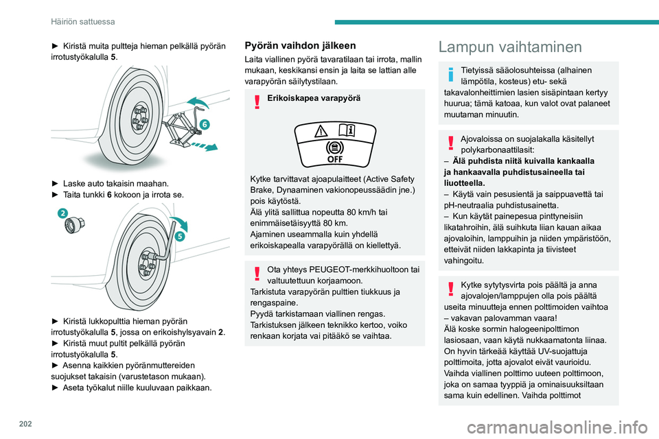 PEUGEOT 5008 2022 Omistajan Käsikirja (in Finnish) 202
Häiriön sattuessa
pareittain valaistuksen epätasaisuuden
välttämiseksi.
Valoyksiköiden asentaminen
Suorita toimenpiteet päinvastaisessa
järjestyksessä kuin purkaminen.
Loistediodiajoval PEUGEOT 5008 2022 Omistajan Käsikirja (in Finnish) 202
Häiriön sattuessa
pareittain valaistuksen epätasaisuuden
välttämiseksi.
Valoyksiköiden asentaminen
Suorita toimenpiteet päinvastaisessa
järjestyksessä kuin purkaminen.
Loistediodiajoval