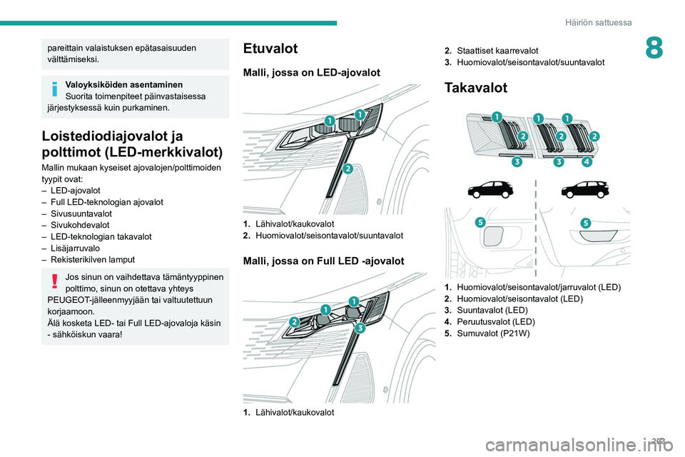 PEUGEOT 5008 2022 Omistajan Käsikirja (in Finnish) 203
Häiriön sattuessa
8pareittain valaistuksen epätasaisuuden
välttämiseksi.
Valoyksiköiden asentaminen
Suorita toimenpiteet päinvastaisessa
järjestyksessä kuin purkaminen.
Loistediodiajova PEUGEOT 5008 2022 Omistajan Käsikirja (in Finnish) 203
Häiriön sattuessa
8pareittain valaistuksen epätasaisuuden
välttämiseksi.
Valoyksiköiden asentaminen
Suorita toimenpiteet päinvastaisessa
järjestyksessä kuin purkaminen.
Loistediodiajova
