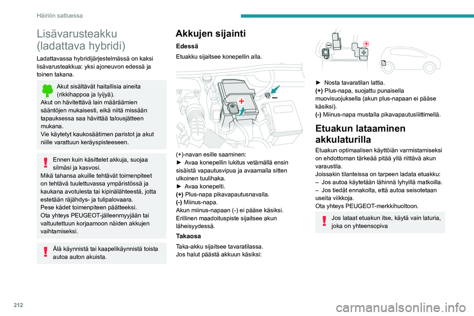 PEUGEOT 5008 2022  Omistajan Käsikirja (in Finnish) 212
Häiriön sattuessa
Lisävarusteakku 
(ladattava hybridi)
Ladattavassa hybridijärjestelmässä on kaksi 
lisävarusteakkua: yksi ajoneuvon edessä ja 
toinen takana.
Akut sisältävät haitallisi