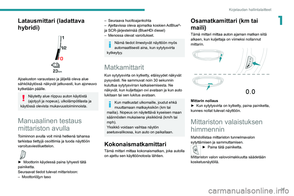 PEUGEOT 5008 2022 Omistajan Käsikirja (in Finnish) 21
Kojelaudan hallintalaitteet
1Latausmittari (ladattava
hybridi)
Ajoakuston varaustaso ja jäljellä oleva alue
sähkökäytössä näkyvät jatkuvasti, kun ajoneuvo
kytketään päälle.
Näy PEUGEOT 5008 2022 Omistajan Käsikirja (in Finnish) 21
Kojelaudan hallintalaitteet
1Latausmittari (ladattava
hybridi)
Ajoakuston varaustaso ja jäljellä oleva alue
sähkökäytössä näkyvät jatkuvasti, kun ajoneuvo
kytketään päälle.
Näy