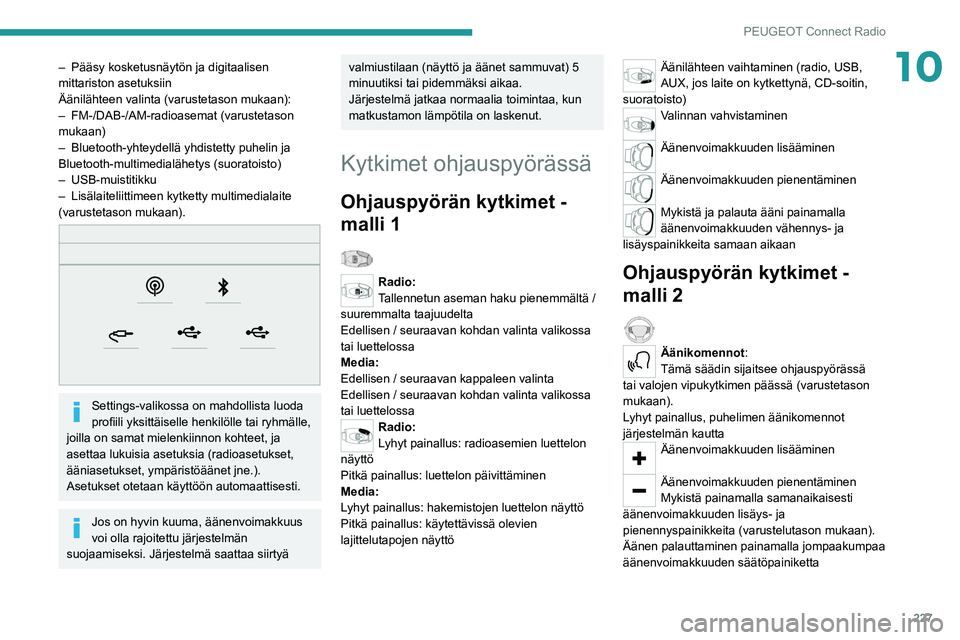 PEUGEOT 5008 2022 Omistajan Käsikirja (in Finnish) 227
PEUGEOT Connect Radio
10– Pääsy kosketusnäytön ja digitaalisen
mittariston asetuksiin
Äänilähteen valinta (varustetason mukaan):
–
FM-/DAB-/AM-radioasemat (varustetason
mukaan)
–
PEUGEOT 5008 2022 Omistajan Käsikirja (in Finnish) 227
PEUGEOT Connect Radio
10– Pääsy kosketusnäytön ja digitaalisen
mittariston asetuksiin
Äänilähteen valinta (varustetason mukaan):
–
FM-/DAB-/AM-radioasemat (varustetason
mukaan)
–