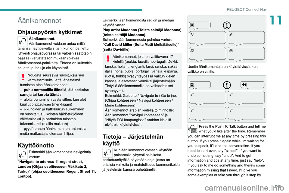PEUGEOT 5008 2022  Omistajan Käsikirja (in Finnish) 243
PEUGEOT Connect Nav
11Äänikomennot
Ohjauspyörän kytkimet 
Äänikomennot:
Äänikomennot voidaan antaa miltä 
tahansa näyttösivulta sitten, kun on painettu 
lyhyesti ohjauspyörässä tai v
