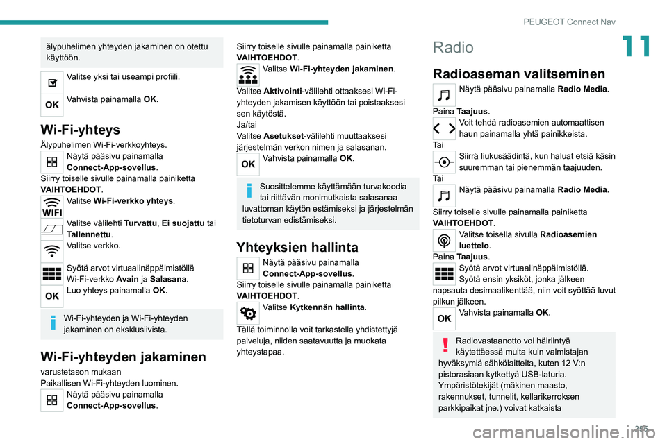 PEUGEOT 5008 2022 Omistajan Käsikirja (in Finnish) 255
PEUGEOT Connect Nav
11älypuhelimen yhteyden jakaminen on otettu
käyttöön.
Valitse yksi tai useampi profiili.
Vahvista painamalla OK.
Wi-Fi-yhteys
Älypuhelimen Wi-Fi-verkkoyhteys.N PEUGEOT 5008 2022 Omistajan Käsikirja (in Finnish) 255
PEUGEOT Connect Nav
11älypuhelimen yhteyden jakaminen on otettu
käyttöön.
Valitse yksi tai useampi profiili.
Vahvista painamalla OK.
Wi-Fi-yhteys
Älypuhelimen Wi-Fi-verkkoyhteys.N