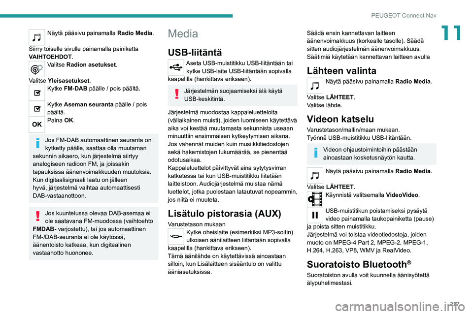 PEUGEOT 5008 2022 Omistajan Käsikirja (in Finnish) 257
PEUGEOT Connect Nav
11Näytä pääsivu painamalla Radio Media.
Siirry toiselle sivulle painamalla painiketta
VAIHTOEHDOT.
Valitse Radion asetukset.
Valitse Yleisasetukset .
Kytke FM-DAB pääl PEUGEOT 5008 2022 Omistajan Käsikirja (in Finnish) 257
PEUGEOT Connect Nav
11Näytä pääsivu painamalla Radio Media.
Siirry toiselle sivulle painamalla painiketta
VAIHTOEHDOT.
Valitse Radion asetukset.
Valitse Yleisasetukset .
Kytke FM-DAB pääl