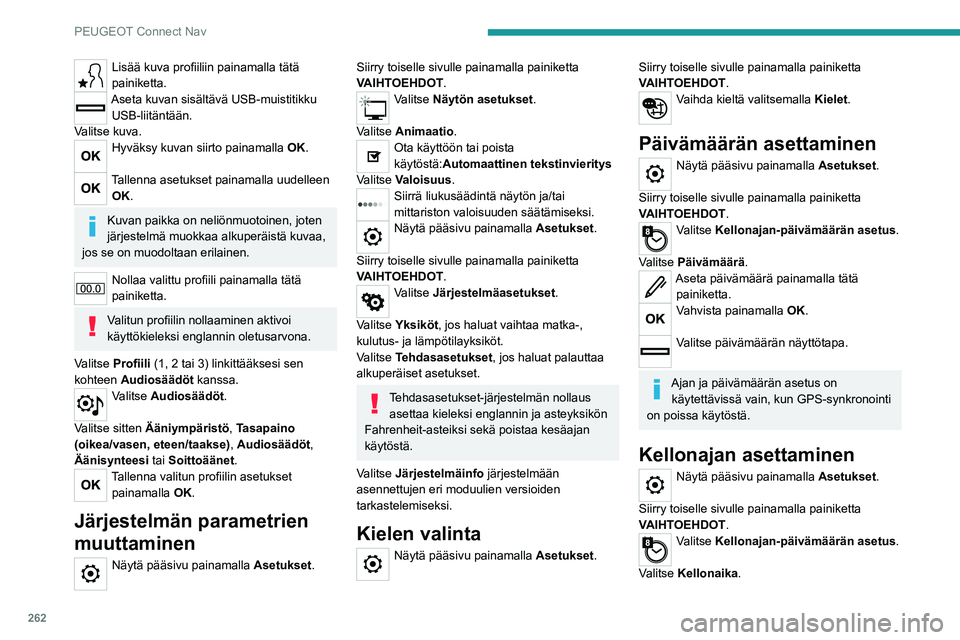 PEUGEOT 5008 2022  Omistajan Käsikirja (in Finnish) 262
PEUGEOT Connect Nav
Lisää kuva profiiliin painamalla  tätä  painiketta.
Aseta kuvan sisältävä USB-muistitikku 
USB-liitäntään.
Valitse kuva.
Hyväksy kuvan siirto painamalla  O