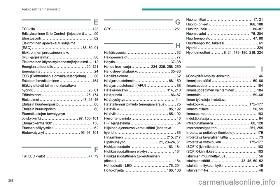 PEUGEOT 5008 2022  Omistajan Käsikirja (in Finnish) 268
Aakkosellinen hakemisto
E
ECO-tila    123
Edistyksellinen Grip Control -järjestelmä     
90
Ehostuspeili
    
62
Elektroninen ajonvakautusohjelma  
(ESC)
    
88–89, 91
Elektroninen jarrupaine