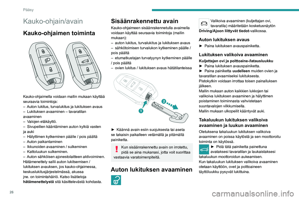 PEUGEOT 5008 2022 Omistajan Käsikirja (in Finnish) 26
Pääsy
Kauko-ohjain/avain
Kauko-ohjaimen toiminta
Kauko-ohjaimella voidaan mallin mukaan käyttää
seuraavia toimintoja:
–
Auton lukitus, turvalukitus ja lukituksen avaus
–
Lukitukse PEUGEOT 5008 2022 Omistajan Käsikirja (in Finnish) 26
Pääsy
Kauko-ohjain/avain
Kauko-ohjaimen toiminta
Kauko-ohjaimella voidaan mallin mukaan käyttää
seuraavia toimintoja:
–
Auton lukitus, turvalukitus ja lukituksen avaus
–
Lukitukse