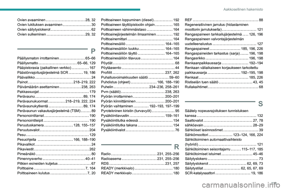 PEUGEOT 5008 2022  Omistajan Käsikirja (in Finnish) 271
Aakkosellinen hakemisto
Ovien avaaminen     28, 32
Ovien lukituksen avaaminen     
30
Ovien säilytyslokerot
    
62
Ovien sulkeminen
    
29, 32
P
Päällysmaton irrottaminen     65–66
Päälly