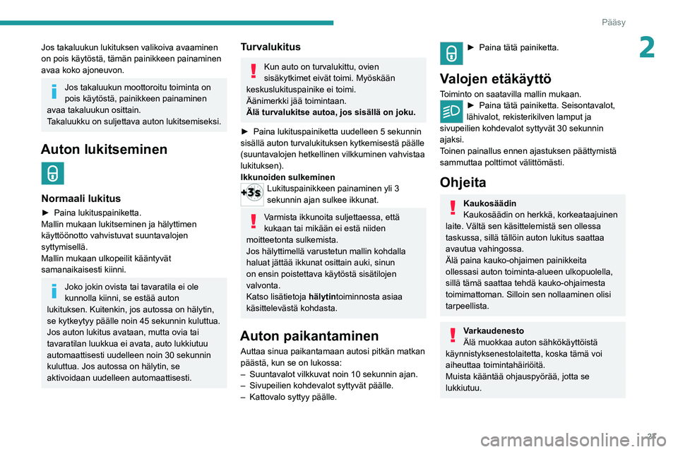 PEUGEOT 5008 2022 Omistajan Käsikirja (in Finnish) 27
Pääsy
2Jos takaluukun lukituksen valikoiva avaaminen
on pois käytöstä, tämän painikkeen painaminen
avaa koko ajoneuvon.
Jos takaluukun moottoroitu toiminta on
pois käytöstä, painikkee PEUGEOT 5008 2022 Omistajan Käsikirja (in Finnish) 27
Pääsy
2Jos takaluukun lukituksen valikoiva avaaminen
on pois käytöstä, tämän painikkeen painaminen
avaa koko ajoneuvon.
Jos takaluukun moottoroitu toiminta on
pois käytöstä, painikkee