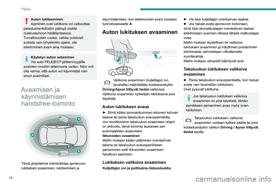 PEUGEOT 5008 2022 Omistajan Käsikirja (in Finnish) 28
Pääsy
Auton lukitseminen
Ajaminen ovet lukittuina voi vaikeuttaa
pelastushenkilöstön pääsyä sisälle
matkustamoon hätätilanteessa.
Turvallisuuden vuoksi, vaikka poistuisit
autosta vain PEUGEOT 5008 2022 Omistajan Käsikirja (in Finnish) 28
Pääsy
Auton lukitseminen
Ajaminen ovet lukittuina voi vaikeuttaa
pelastushenkilöstön pääsyä sisälle
matkustamoon hätätilanteessa.
Turvallisuuden vuoksi, vaikka poistuisit
autosta vain