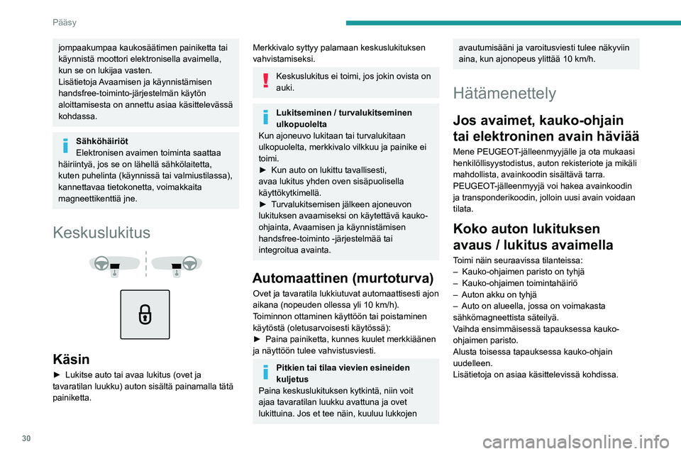 PEUGEOT 5008 2022  Omistajan Käsikirja (in Finnish) 30
Pääsy 
jompaakumpaa kaukosäätimen painiketta tai 
käynnistä moottori elektronisella avaimella, 
kun se on lukijaa vasten.
Lisätietoja Avaamisen ja käynnistämisen 
handsfree-toiminto-järje