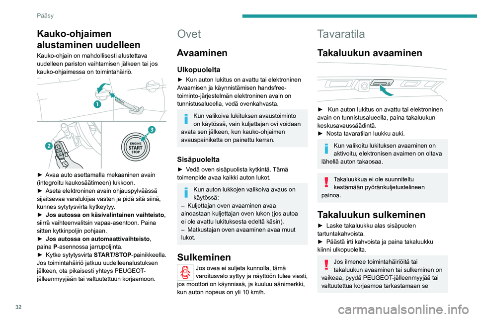 PEUGEOT 5008 2022  Omistajan Käsikirja (in Finnish) 32
Pääsy 
Kauko-ohjaimen 
alustaminen uudelleen
Kauko-ohjain on mahdollisesti alustettava 
uudelleen pariston vaihtamisen jälkeen tai jos 
kauko-ohjaimessa on toimintahäiriö.
 
 
►  Avaa au