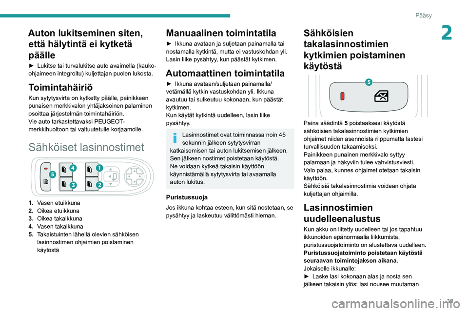 PEUGEOT 5008 2022 Omistajan Käsikirja (in Finnish) 39
Pääsy
2Auton lukitseminen siten, että hälytintä ei kytketä
päälle
► Lukitse tai turvalukitse auto avaimella (kauko-
ohjaimeen integroitu) kuljettajan puolen lukosta.
Toimin PEUGEOT 5008 2022 Omistajan Käsikirja (in Finnish) 39
Pääsy
2Auton lukitseminen siten, että hälytintä ei kytketä
päälle
► Lukitse tai turvalukitse auto avaimella (kauko-
ohjaimeen integroitu) kuljettajan puolen lukosta.
Toimin