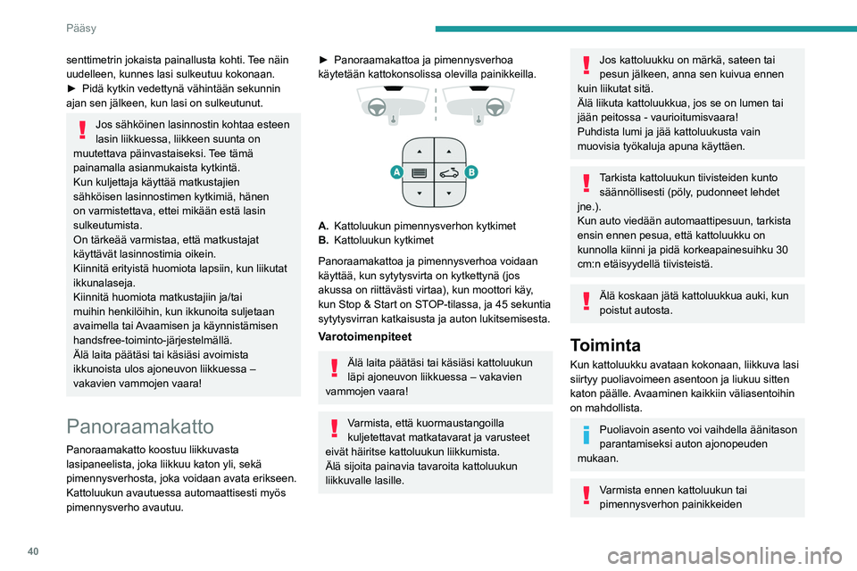 PEUGEOT 5008 2022 Omistajan Käsikirja (in Finnish) 40
Pääsy
senttimetrin jokaista painallusta kohti. Tee näin
uudelleen, kunnes lasi sulkeutuu kokonaan.
► Pidä kytkin vedettynä vähintään sekunnin
ajan sen jälkeen, ku PEUGEOT 5008 2022 Omistajan Käsikirja (in Finnish) 40
Pääsy
senttimetrin jokaista painallusta kohti. Tee näin
uudelleen, kunnes lasi sulkeutuu kokonaan.
► Pidä kytkin vedettynä vähintään sekunnin
ajan sen jälkeen, ku