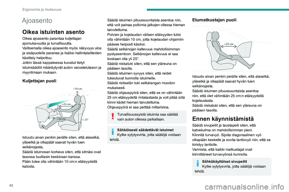 PEUGEOT 5008 2022 Omistajan Käsikirja (in Finnish) 42
Ergonomia ja mukavuus
Ajoasento
Oikea istuinten asento
Oikea ajoasento parantaa kuljettajan
ajomukavuutta ja turvallisuutta.
Valitsemalla oikea ajoasento myös näkyvyys ulos
ja sisäpuolelle par PEUGEOT 5008 2022 Omistajan Käsikirja (in Finnish) 42
Ergonomia ja mukavuus
Ajoasento
Oikea istuinten asento
Oikea ajoasento parantaa kuljettajan
ajomukavuutta ja turvallisuutta.
Valitsemalla oikea ajoasento myös näkyvyys ulos
ja sisäpuolelle par
