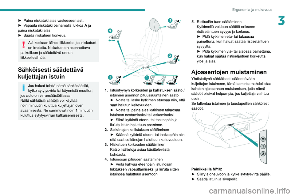 PEUGEOT 5008 2022 Omistajan Käsikirja (in Finnish) 45
Ergonomia ja mukavuus
3► Paina niskatuki alas vasteeseen asti.
► Vapauta niskatuki painamalla lukkoa A ja
paina niskatuki alas.
► Säädä
niskatuen PEUGEOT 5008 2022 Omistajan Käsikirja (in Finnish) 45
Ergonomia ja mukavuus
3► Paina niskatuki alas vasteeseen asti.
► Vapauta niskatuki painamalla lukkoa A ja
paina niskatuki alas.
► Säädä
niskatuen