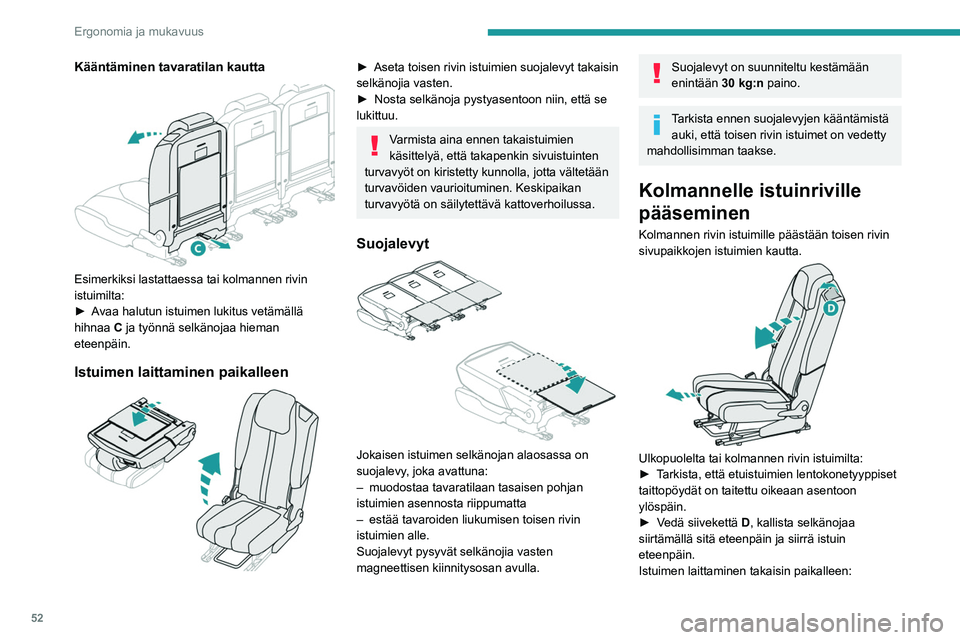 PEUGEOT 5008 2022 Omistajan Käsikirja (in Finnish) 52
Ergonomia ja mukavuus
Kääntäminen tavaratilan kautta
Esimerkiksi lastattaessa tai kolmannen rivin
istuimilta:
►  Avaa  halutun   istuimen   lukitus   vetämällä  
hihnaa C
PEUGEOT 5008 2022 Omistajan Käsikirja (in Finnish) 52
Ergonomia ja mukavuus
Kääntäminen tavaratilan kautta
Esimerkiksi lastattaessa tai kolmannen rivin
istuimilta:
►  Avaa  halutun   istuimen   lukitus   vetämällä  
hihnaa C