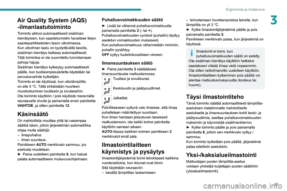 PEUGEOT 5008 2022 Omistajan Käsikirja (in Finnish) 59
Ergonomia ja mukavuus
3Air Quality System (AQS) -ilmanlaatutoiminto
Toiminto aktivoi automaattisesti sisäilman
kierrätyksen, kun saastetunnistin havaitsee tietyn
saastepartikkeleiden tason ulko PEUGEOT 5008 2022 Omistajan Käsikirja (in Finnish) 59
Ergonomia ja mukavuus
3Air Quality System (AQS) -ilmanlaatutoiminto
Toiminto aktivoi automaattisesti sisäilman
kierrätyksen, kun saastetunnistin havaitsee tietyn
saastepartikkeleiden tason ulko