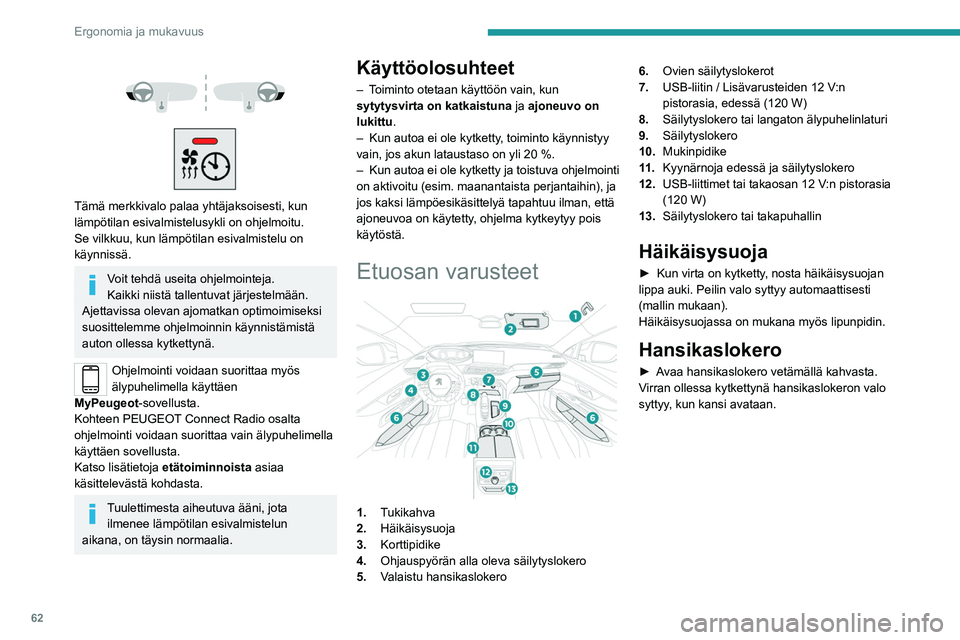 PEUGEOT 5008 2022 Omistajan Käsikirja (in Finnish) 62
Ergonomia ja mukavuus
Tämä merkkivalo palaa yhtäjaksoisesti, kun
lämpötilan esivalmistelusykli on ohjelmoitu.
Se vilkkuu, kun lämpötilan esivalmistelu on
käynnissä.
Voit tehdä PEUGEOT 5008 2022 Omistajan Käsikirja (in Finnish) 62
Ergonomia ja mukavuus
Tämä merkkivalo palaa yhtäjaksoisesti, kun
lämpötilan esivalmistelusykli on ohjelmoitu.
Se vilkkuu, kun lämpötilan esivalmistelu on
käynnissä.
Voit tehdä
