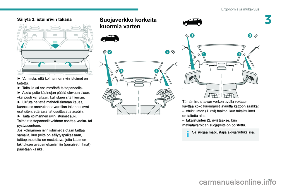 PEUGEOT 5008 2022  Omistajan Käsikirja (in Finnish) 71
Ergonomia ja mukavuus
3Säilytä 3. istuinrivin takana 
 
►  Varmista, että kolmannen rivin istuimet on taitettu.
► Taita   kaksi   ensimmäistä   taittopaneelia.
► 