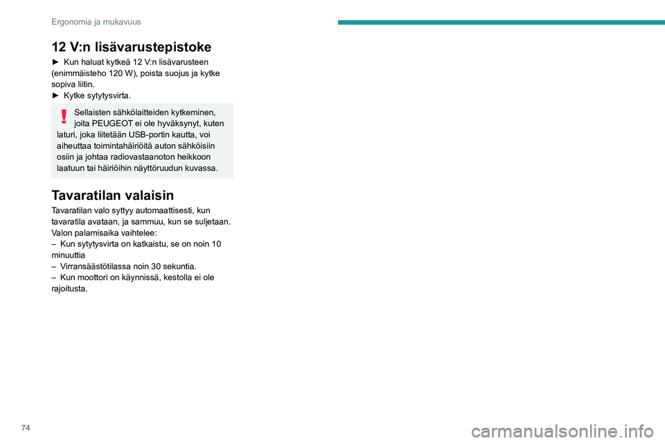 PEUGEOT 5008 2022  Omistajan Käsikirja (in Finnish) 74
Ergonomia ja mukavuus
12 V:n lisävarustepistoke
►  Kun haluat kytkeä 12 V:n lisävarusteen 
(enimmäisteho 120 W), poista suojus ja kytke 
sopiva liitin.
► 
Kytke   sytytysvir
