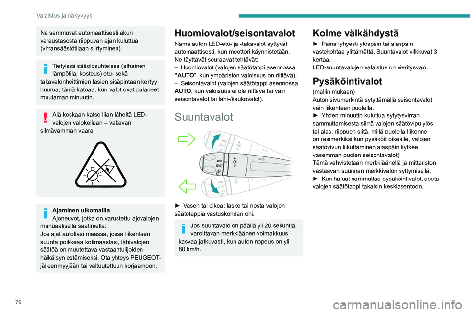 PEUGEOT 5008 2022  Omistajan Käsikirja (in Finnish) 76
Valaistus ja näkyvyys
Ajovalojen korkeudensäätö
LED-teknologian ajovalojen 
manuaalinen säätäminen
 
 
 
 
Ajovalojen korkeussuuntausta on säädettävä 
kuorman mukaan, jotta valot eivät 