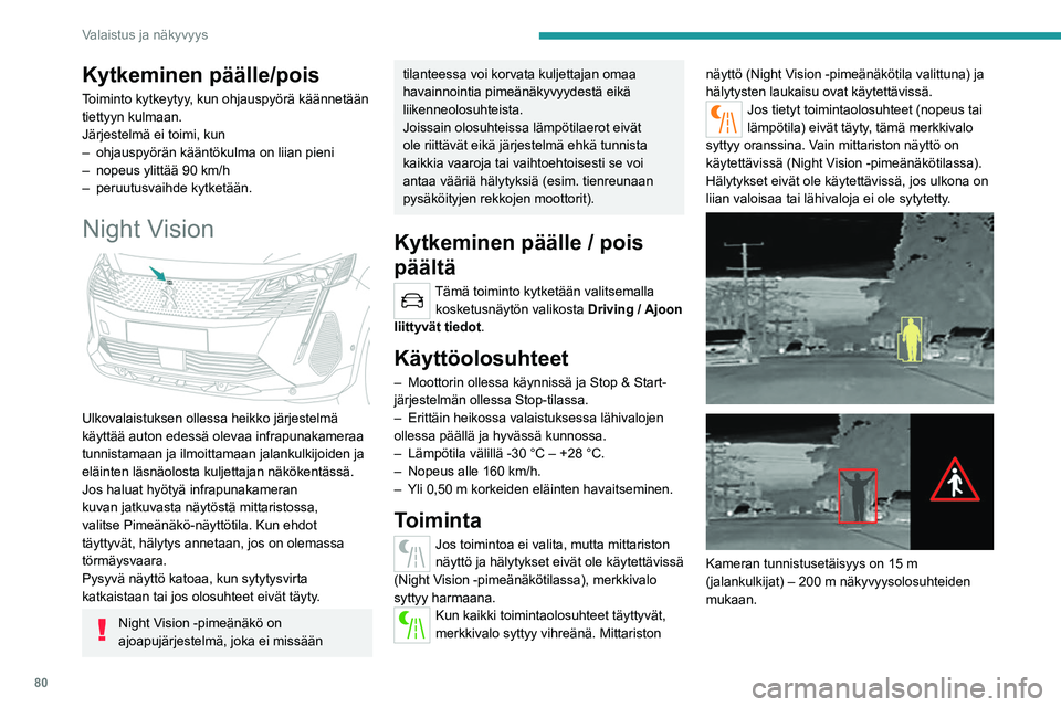 PEUGEOT 5008 2022  Omistajan Käsikirja (in Finnish) 80
Valaistus ja näkyvyys
Kameran näyttämä kuva näkyy mittaristossa 
harmaasävyisenä niin, että lämpimät esineet 
ovat vaaleampia kuin kylmät.
Jos jalankulkijoita tai eläimiä havaitaan, he