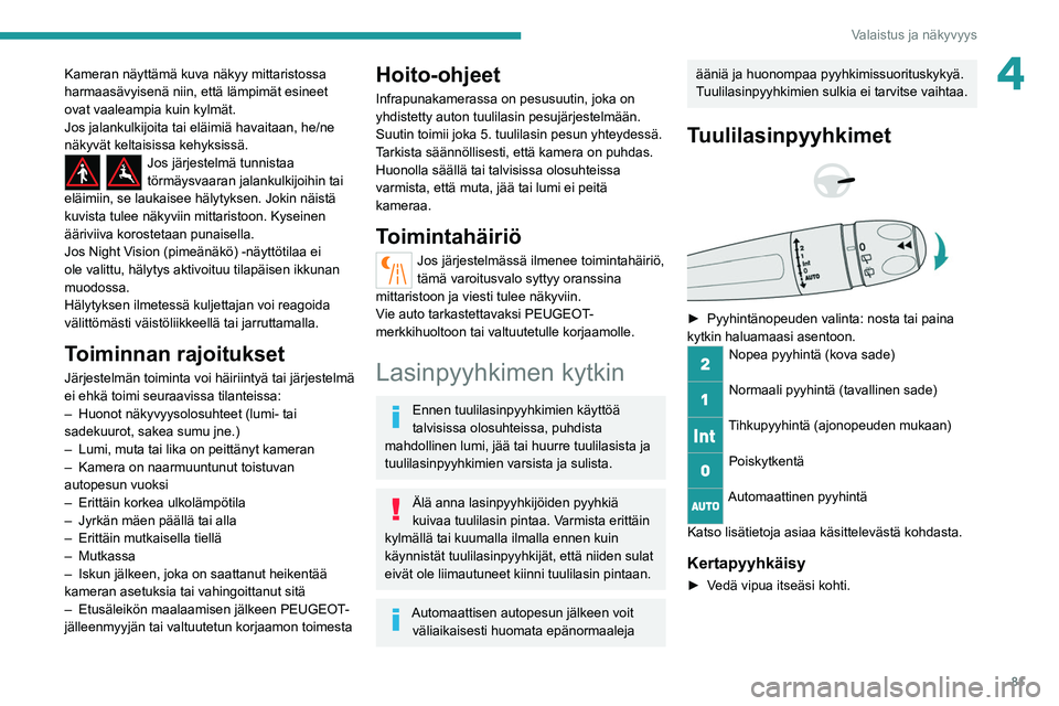 PEUGEOT 5008 2022  Omistajan Käsikirja (in Finnish) 81
Valaistus ja näkyvyys
4Kameran näyttämä kuva näkyy mittaristossa 
harmaasävyisenä niin, että lämpimät esineet 
ovat vaaleampia kuin kylmät.
Jos jalankulkijoita tai eläimiä havaitaan, h
