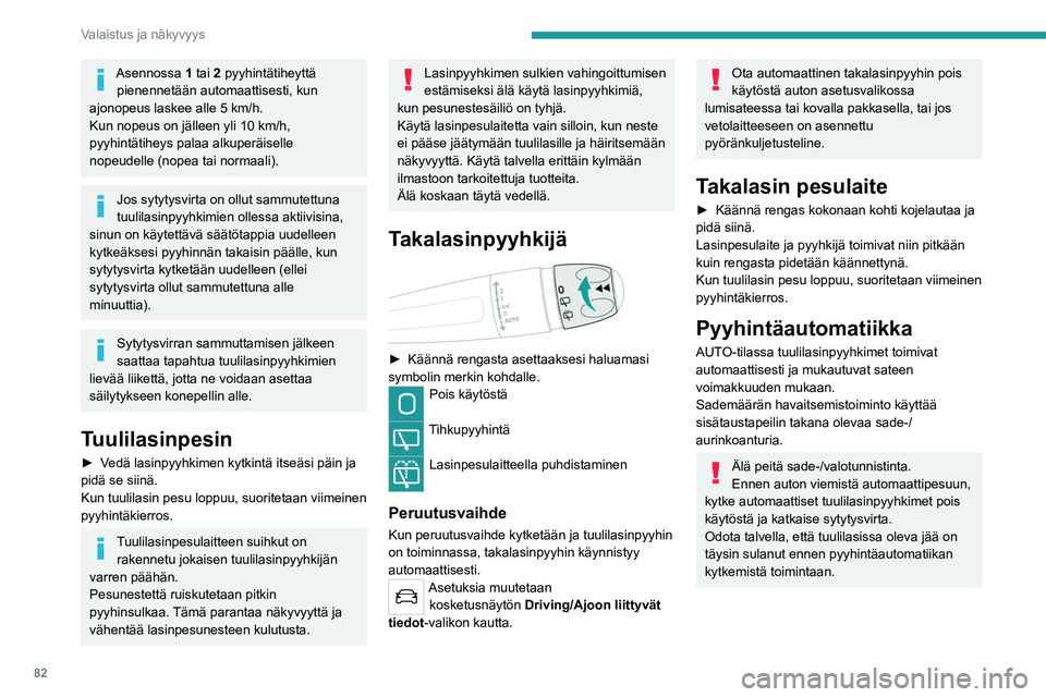 PEUGEOT 5008 2022  Omistajan Käsikirja (in Finnish) 82
Valaistus ja näkyvyys
Kytkeminen päälle 
 
►  Paina kytkintä lyhyesti alaspäin.
Pyyhkäisy varmistaa, että toiminto aktivoituu.
Tämä merkkivalo syttyy mittaristossa ja viesti tule