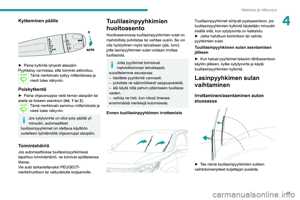 PEUGEOT 5008 2022  Omistajan Käsikirja (in Finnish) 83
Valaistus ja näkyvyys
4Kytkeminen päälle 
 
►  Paina kytkintä lyhyesti alaspäin.
Pyyhkäisy varmistaa, että toiminto aktivoituu.
Tämä merkkivalo syttyy mittaristossa ja  viesti tu
