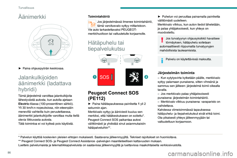 PEUGEOT 5008 2022  Omistajan Käsikirja (in Finnish) 86
Turvallisuus
Järjestelmän toimintahäiriö ei estä autolla 
ajamista.
Tietojen käsittely
Kaikki henkilötietojen käsittely Peugeot 
Connect SOS-järjestelmällä (PE112) 
vastaa asetuksessa 20