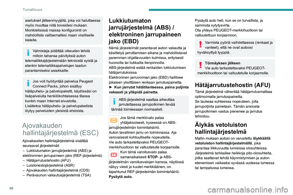 PEUGEOT 5008 2022  Omistajan Käsikirja (in Finnish) 88
Turvallisuus
Näissä tilanteissa järjestelmä säätelee 
etupyörien luistoa, jolla varmistetaan auton 
optimaalinen ohjattavuus ja ajolinjan seuranta.
Pidon ollessa huono on erittäin 
suositel