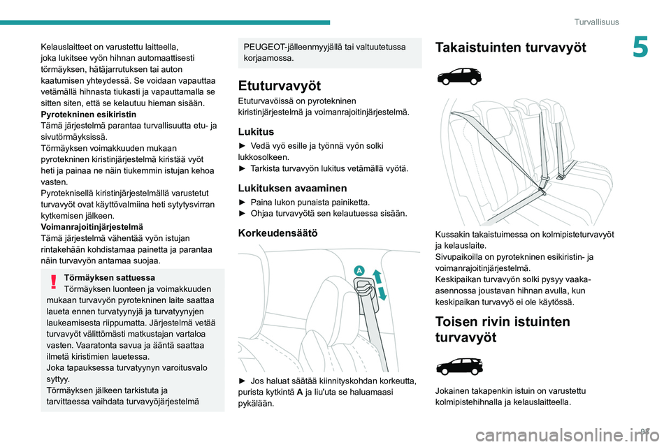 PEUGEOT 5008 2022  Omistajan Käsikirja (in Finnish) 93
Turvallisuus
5Kelauslaitteet on varustettu laitteella, 
joka lukitsee vyön hihnan automaattisesti 
törmäyksen, hätäjarrutuksen tai auton 
kaatumisen yhteydessä. Se voidaan vapauttaa 
vetämä