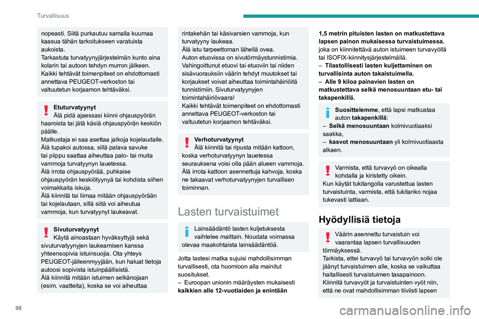 PEUGEOT 5008 2022  Omistajan Käsikirja (in Finnish) 98
Turvallisuus
nopeasti. Siitä purkautuu samalla kuumaa 
kaasua tähän tarkoitukseen varatuista 
aukoista.
Tarkastuta turvatyynyjärjestelmän kunto aina 
kolarin tai autoon tehdyn murron jälkeen.