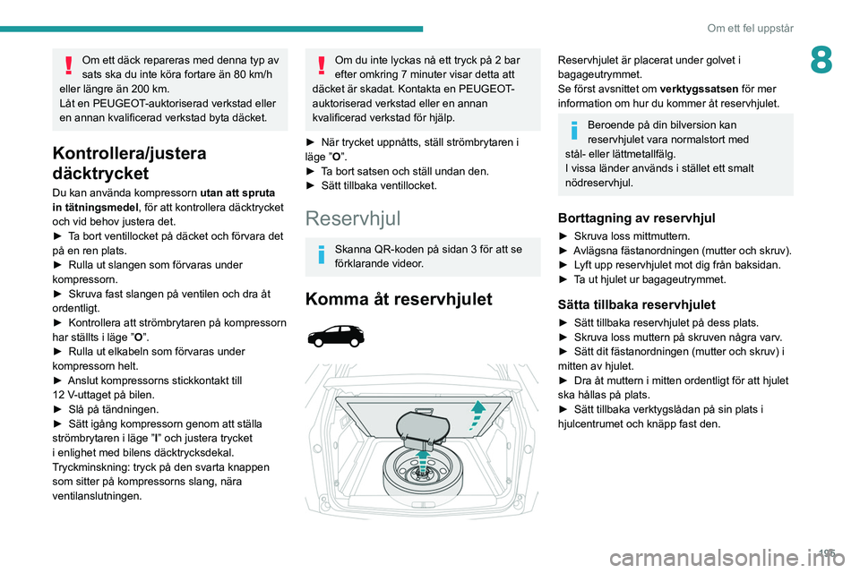 PEUGEOT 5008 2022 Bruksanvisningar (in Swedish) 195
Om ett fel uppstår
8Om ett däck repareras med denna typ av
sats ska du inte köra fortare än 80 km/h
eller längre än 200
km.
Låt en PEUGEOT-auktoriserad verkstad eller
en annan kvalifi PEUGEOT 5008 2022 Bruksanvisningar (in Swedish) 195
Om ett fel uppstår
8Om ett däck repareras med denna typ av
sats ska du inte köra fortare än 80 km/h
eller längre än 200
km.
Låt en PEUGEOT-auktoriserad verkstad eller
en annan kvalifi
