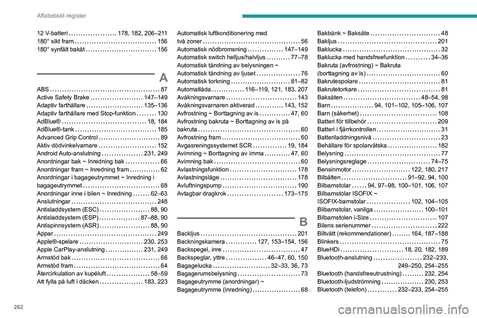 PEUGEOT 5008 2022  Bruksanvisningar (in Swedish) 262
Alfabetiskt register
12 V-batteri    178, 182, 206–211
180° sikt fram     
156
180° synfält bakåt
    
156
A
ABS    87
Active Safety Brake     
147–149
Adaptiv farthållare
    
135–136
