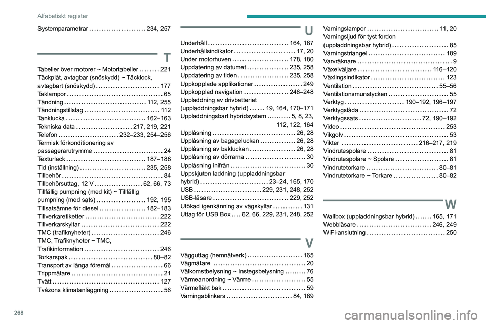 PEUGEOT 5008 2022  Bruksanvisningar (in Swedish) 268
Alfabetiskt register
Systemparametrar    234, 257
T
Tabeller över motorer ~ Motortabeller     221
Täckplåt, avtagbar (snöskydd) ~ Täcklock, 
avtagbart (snöskydd)
    
177
Taklampor
    
65
T