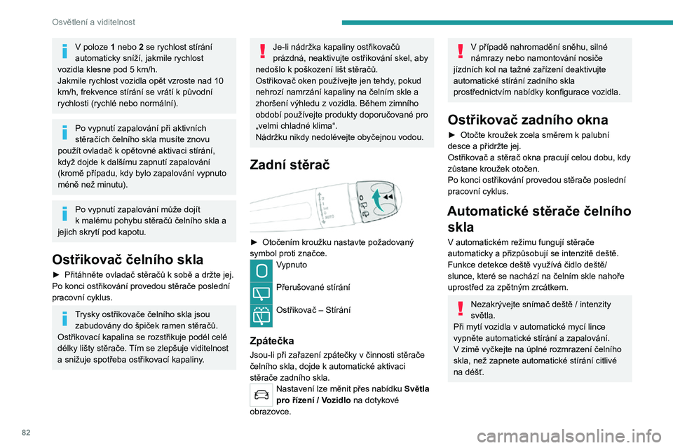 PEUGEOT 5008 2022  Návod na použití (in Czech) 82
Osvětlení a viditelnost
Zapnutí 
 
► Krátce zatlačte ovladač směrem dolů.Stírací cyklus potvrdí, že došlo k přijetí požadavku.Tato kontrolka se rozsvítí na přístrojové desce 