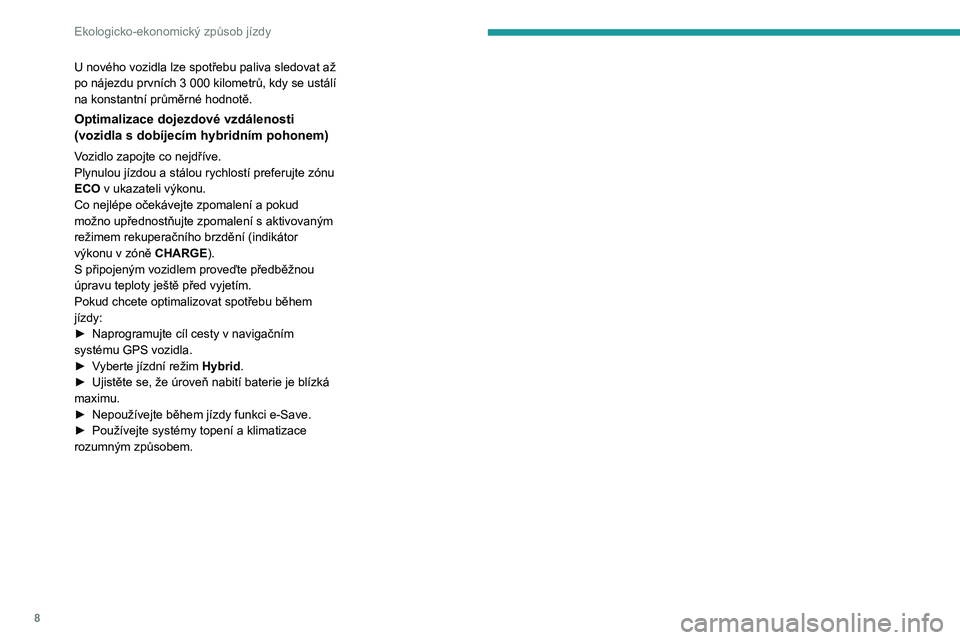 PEUGEOT 5008 2022  Návod na použití (in Czech) 8
Ekologicko-ekonomický způsob jízdy
U nového vozidla lze spotřebu paliva sledovat až po nájezdu prvních 3 000 kilometrů, kdy se ustálí na konstantní průměrné hodnotě.
Optimalizace doj