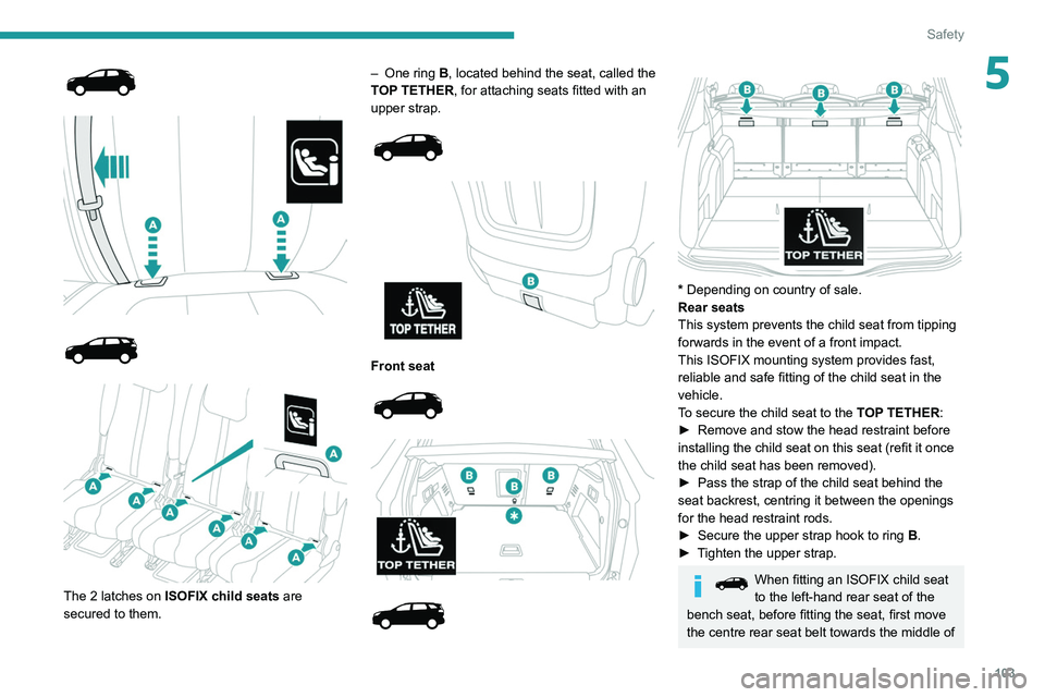 PEUGEOT 5008 2021 Owners Manual 103
Safety
5
The 2 latches on ISOFIX child seats are
secured to them. –
One ring
B, located behind the seat, called the
TOP TETHER, for attaching seats fitted with an
upper st PEUGEOT 5008 2021 Owners Manual 103
Safety
5
The 2 latches on ISOFIX child seats are
secured to them. –
One ring
B, located behind the seat, called the
TOP TETHER, for attaching seats fitted with an
upper st