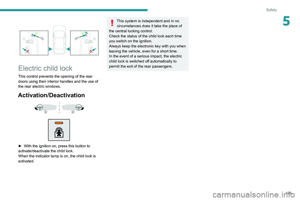 PEUGEOT 5008 2021 Owners Manual 109
Safety
5
Electric child lock
This control prevents the opening of the rear
doors using their interior handles and the use of
the rear electric windows.
Activation/Deactivation
► With PEUGEOT 5008 2021 Owners Manual 109
Safety
5
Electric child lock
This control prevents the opening of the rear
doors using their interior handles and the use of
the rear electric windows.
Activation/Deactivation
► With