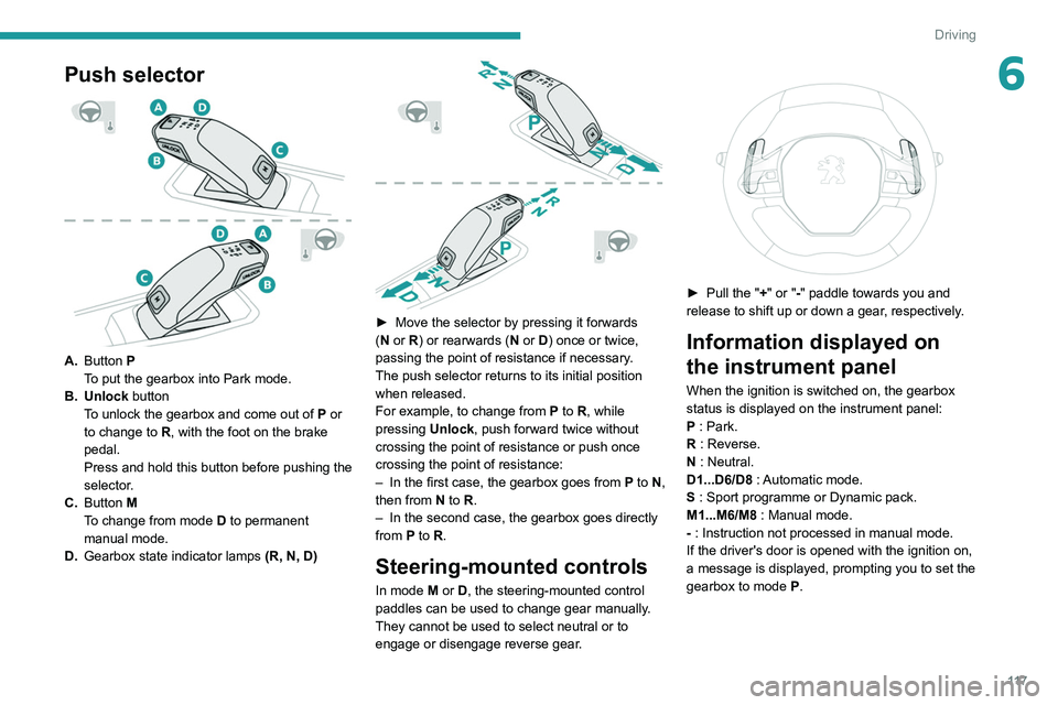 PEUGEOT 5008 2021 Owners Manual 11 7
Driving
6Push selector
A.Button P
To put the gearbox into Park mode.
B. Unlock button To unlock the gearbox and come out of
P
or
to change to
R, with the foot on the brake
pedal.
Pre PEUGEOT 5008 2021 Owners Manual 11 7
Driving
6Push selector
A.Button P
To put the gearbox into Park mode.
B. Unlock button To unlock the gearbox and come out of
P
or
to change to
R, with the foot on the brake
pedal.
Pre