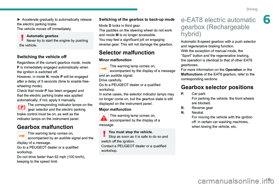PEUGEOT 5008 2021 Owners Manual 11 9
Driving
6► Accelerate gradually to automatically release
the electric parking brake.
The vehicle moves off immediately
.
Automatic gearbox
Never try to start the engine by pushing
the vehicle PEUGEOT 5008 2021 Owners Manual 11 9
Driving
6► Accelerate gradually to automatically release
the electric parking brake.
The vehicle moves off immediately
.
Automatic gearbox
Never try to start the engine by pushing
the vehicle