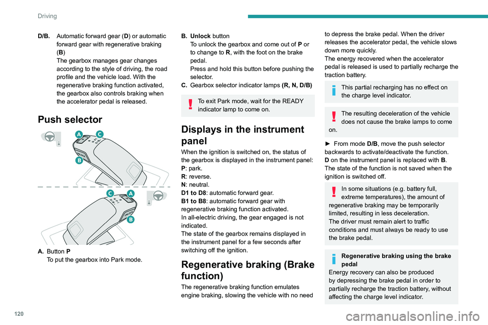 PEUGEOT 5008 2021 Owners Manual 120
Driving
D/B.Automatic forward gear ( D) or automatic
forward gear with regenerative braking
(B)
The gearbox manages gear changes
according to the style of driving, the road
profile and the veh PEUGEOT 5008 2021 Owners Manual 120
Driving
D/B.Automatic forward gear ( D) or automatic
forward gear with regenerative braking
(B)
The gearbox manages gear changes
according to the style of driving, the road
profile and the veh