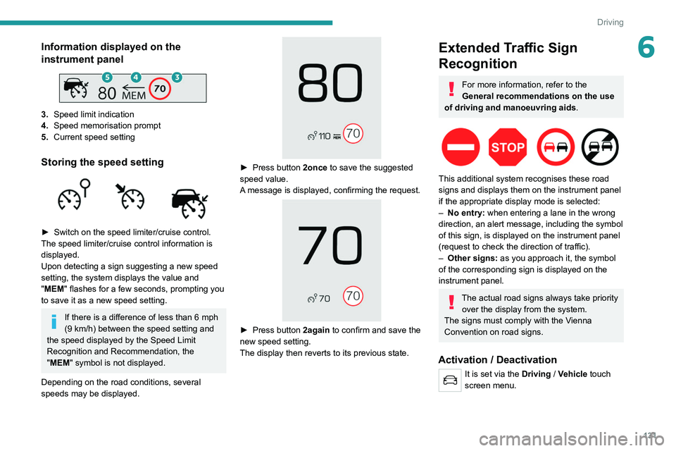 PEUGEOT 5008 2021 Owners Manual 131
Driving
6Information displayed on the
instrument panel
3.Speed limit indication
4. Speed memorisation prompt
5. Current speed setting
Storing the speed setting
► Switch on the speed limi PEUGEOT 5008 2021 Owners Manual 131
Driving
6Information displayed on the
instrument panel
3.Speed limit indication
4. Speed memorisation prompt
5. Current speed setting
Storing the speed setting
► Switch on the speed limi